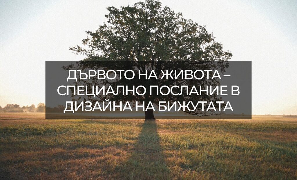 заглавна картинка за статия "Дървото на живота – специално послание в дизайна на бижутата"